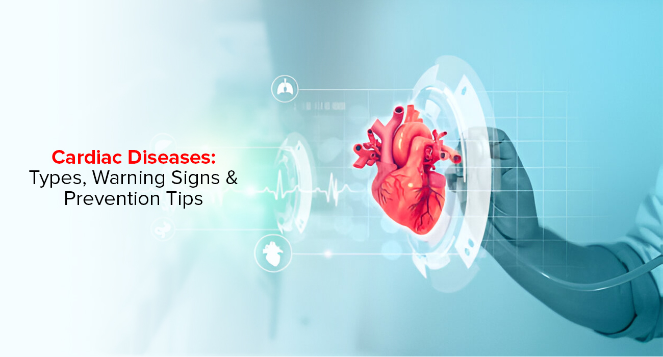 Cardiac Diseases: Types, Warning Signs & Prevention Tips